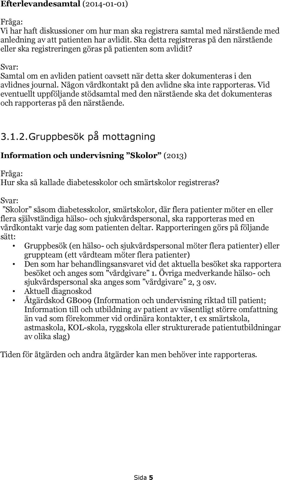 Någon vårdkontakt på den avlidne ska inte rapporteras. Vid eventuellt uppföljande stödsamtal med den närstående ska det dokumenteras och rapporteras på den närstående. 3.1.2.