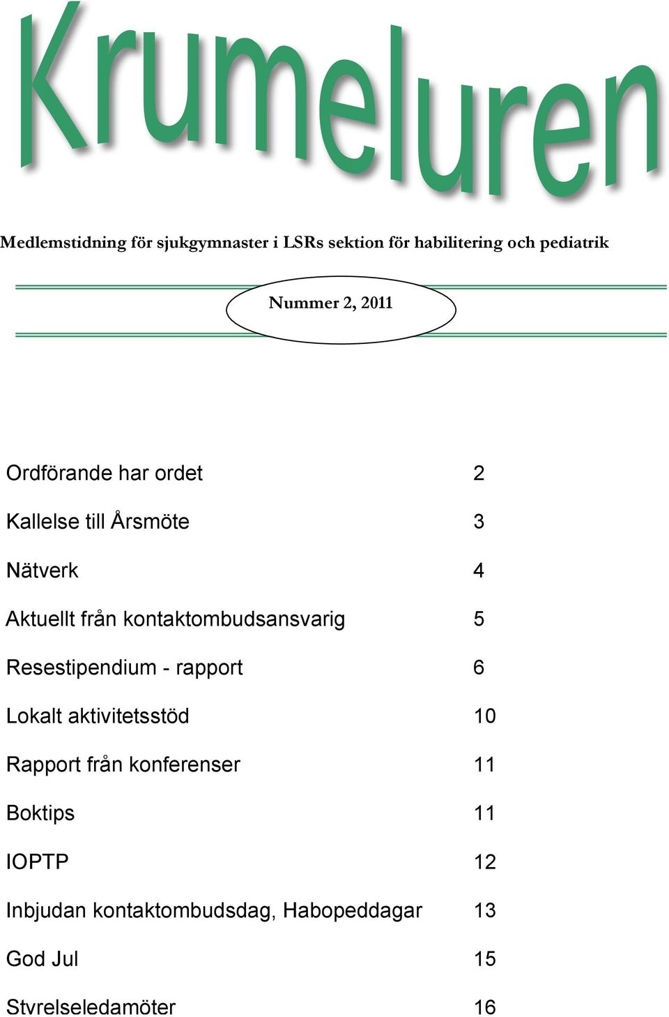 kontaktombudsansvarig 5 Resestipendium - rapport Lokalt aktivitetsstöd 6 10 Rapport från