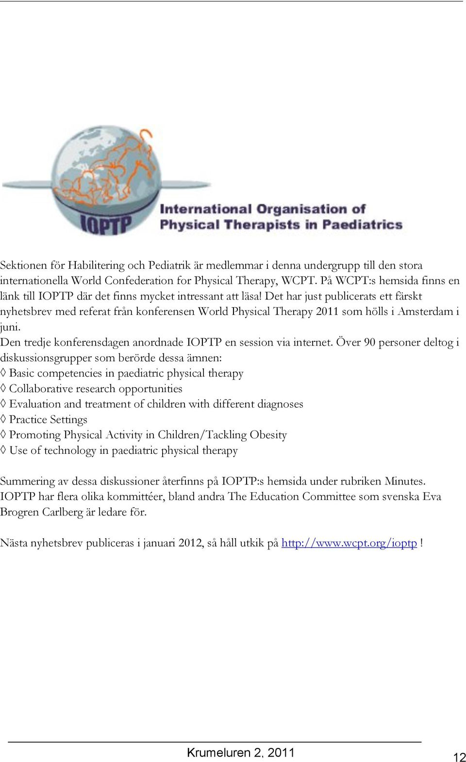 Det har just publicerats ett färskt nyhetsbrev med referat från konferensen World Physical Therapy 2011 som hölls i Amsterdam i juni. Den tredje konferensdagen anordnade IOPTP en session via internet.