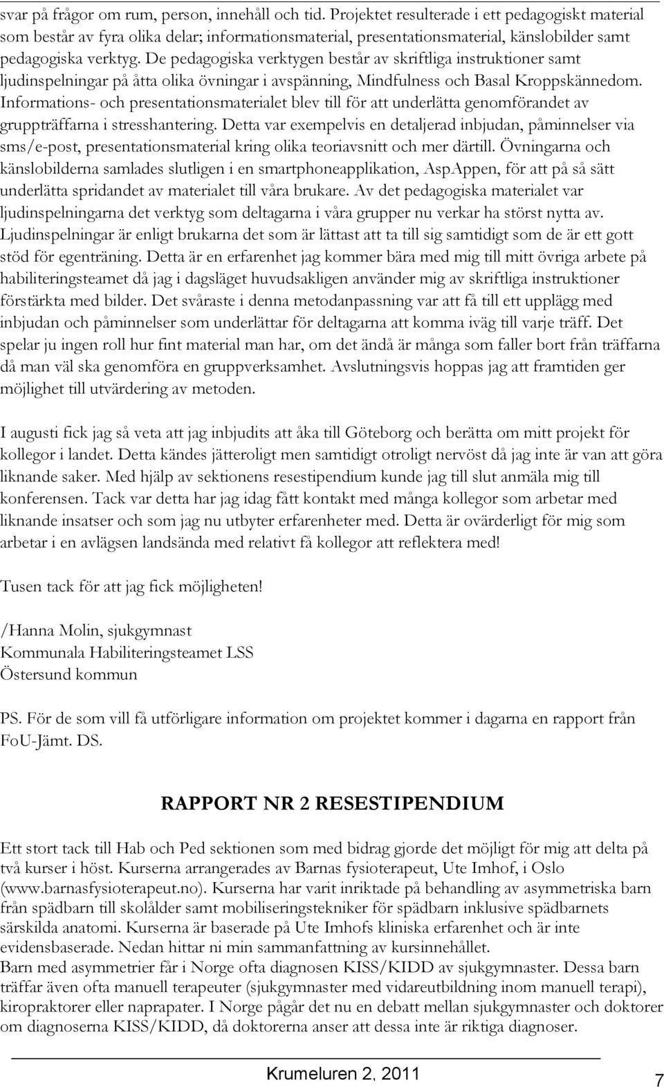 De pedagogiska verktygen består av skriftliga instruktioner samt ljudinspelningar på åtta olika övningar i avspänning, Mindfulness och Basal Kroppskännedom.