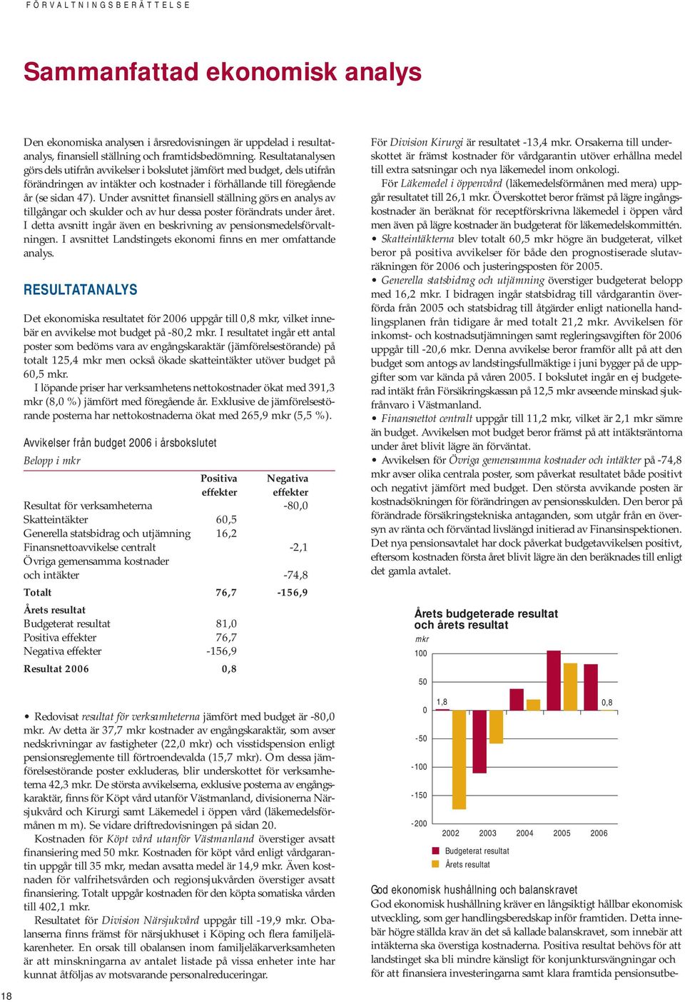 Under avsnittet finansiell ställning görs en analys av tillgångar och skulder och av hur dessa poster förändrats under året. I detta avsnitt ingår även en beskrivning av pensionsmedelsförvaltningen.