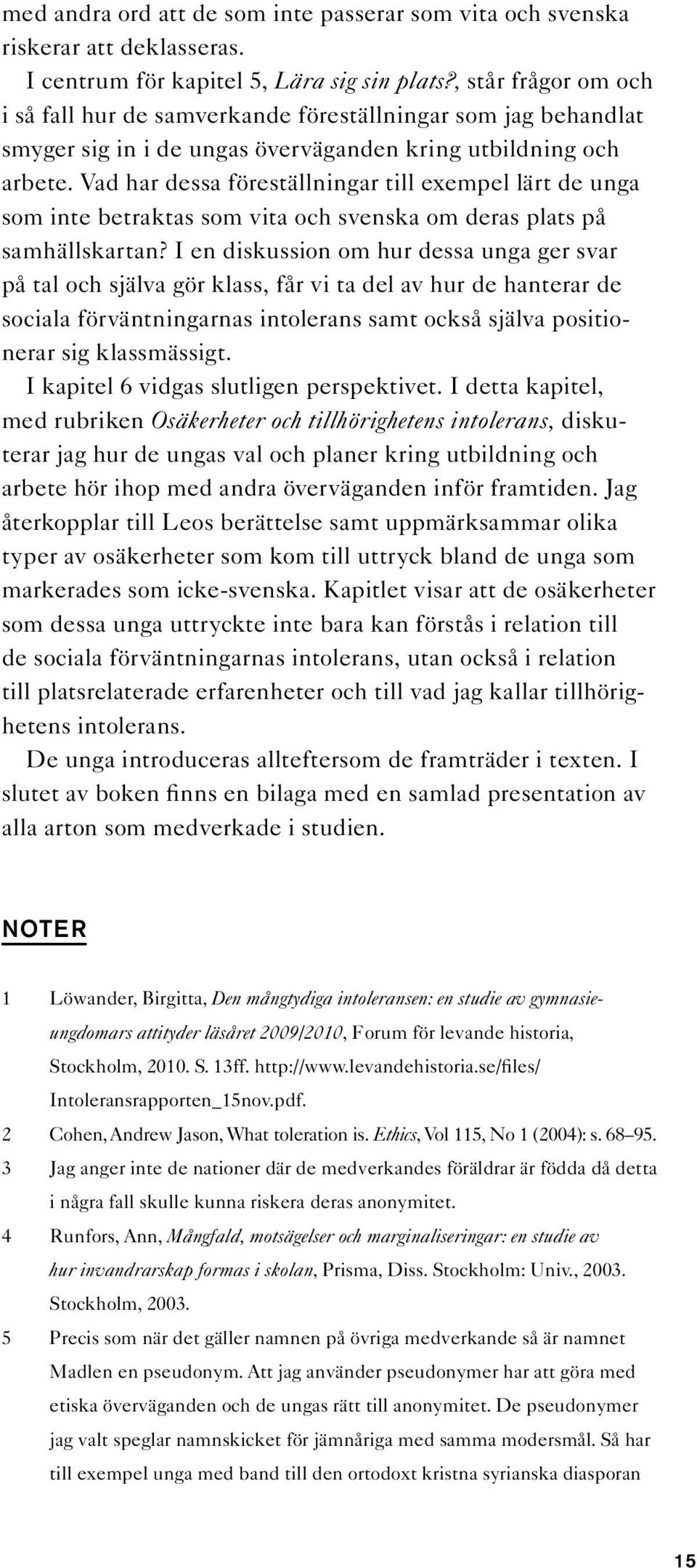 Vad har dessa föreställningar till exempel lärt de unga som inte betraktas som vita och svenska om deras plats på samhällskartan?