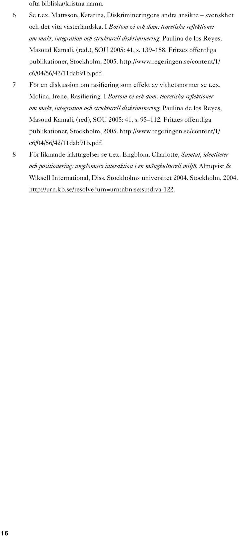 Fritzes offentliga publikationer, Stockholm, 2005. http://www.regeringen.se/content/1/ c6/04/56/42/11dab91b.pdf. 7 För en diskussion om rasifiering som effekt av vithetsnormer se t.ex.