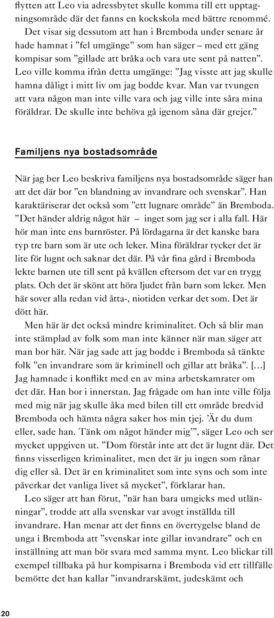 Leo ville komma ifrån detta umgänge: Jag visste att jag skulle hamna dåligt i mitt liv om jag bodde kvar. Man var tvungen att vara någon man inte ville vara och jag ville inte såra mina föräldrar.