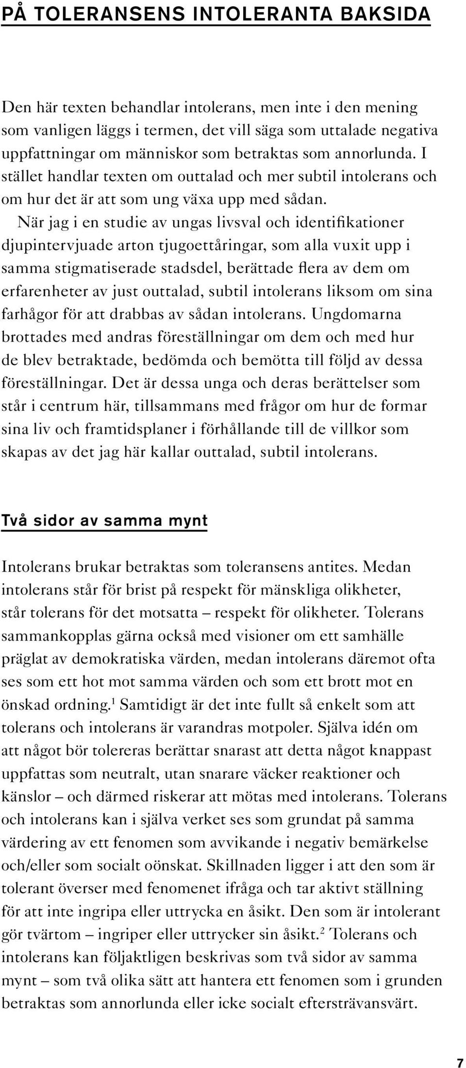 När jag i en studie av ungas livsval och identifikationer djupintervjuade arton tjugoettåringar, som alla vuxit upp i samma stigmatiserade stadsdel, berättade flera av dem om erfarenheter av just