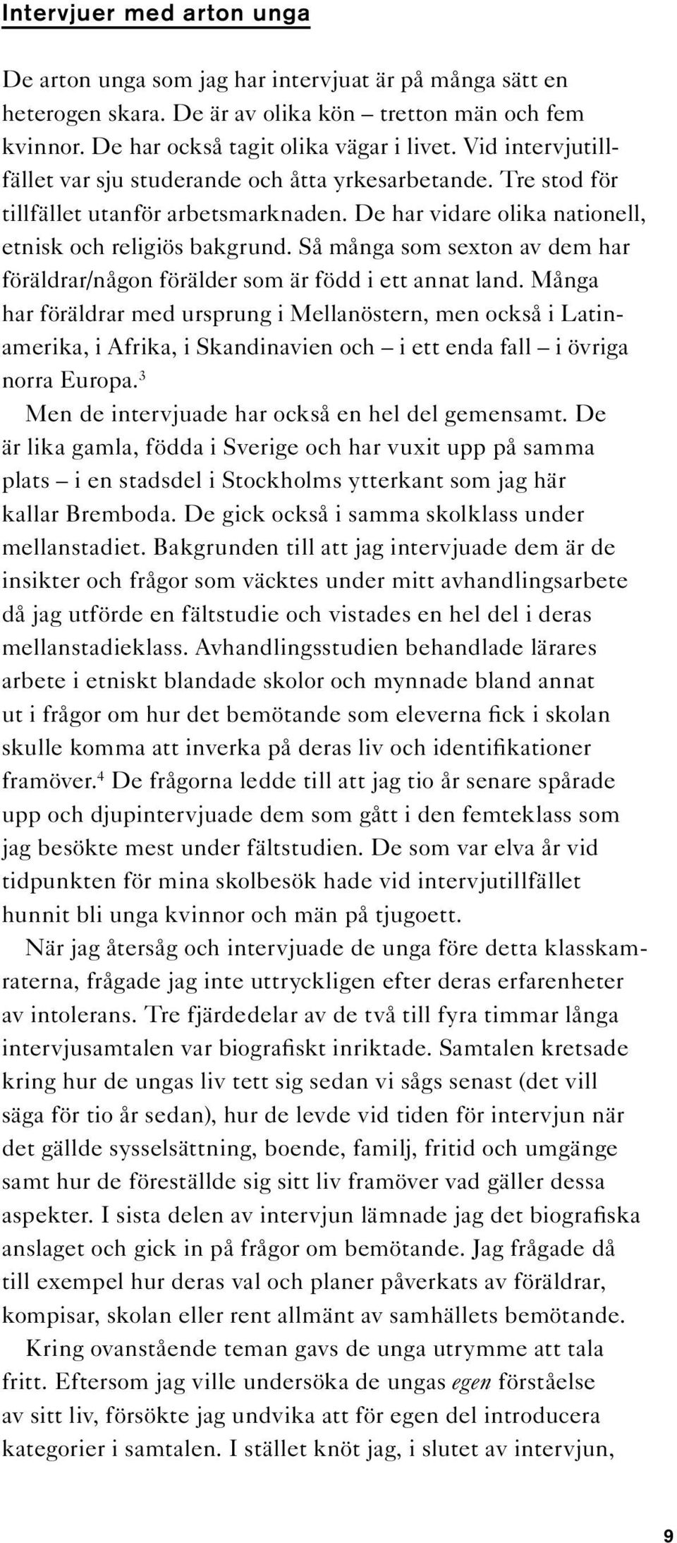 Så många som sexton av dem har föräldrar/någon förälder som är född i ett annat land.