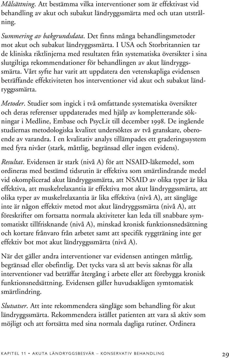 I USA och Storbritannien tar de kliniska riktlinjerna med resultaten från systematiska översikter i sina slutgiltiga rekommendationer för behandlingen av akut ländryggssmärta.