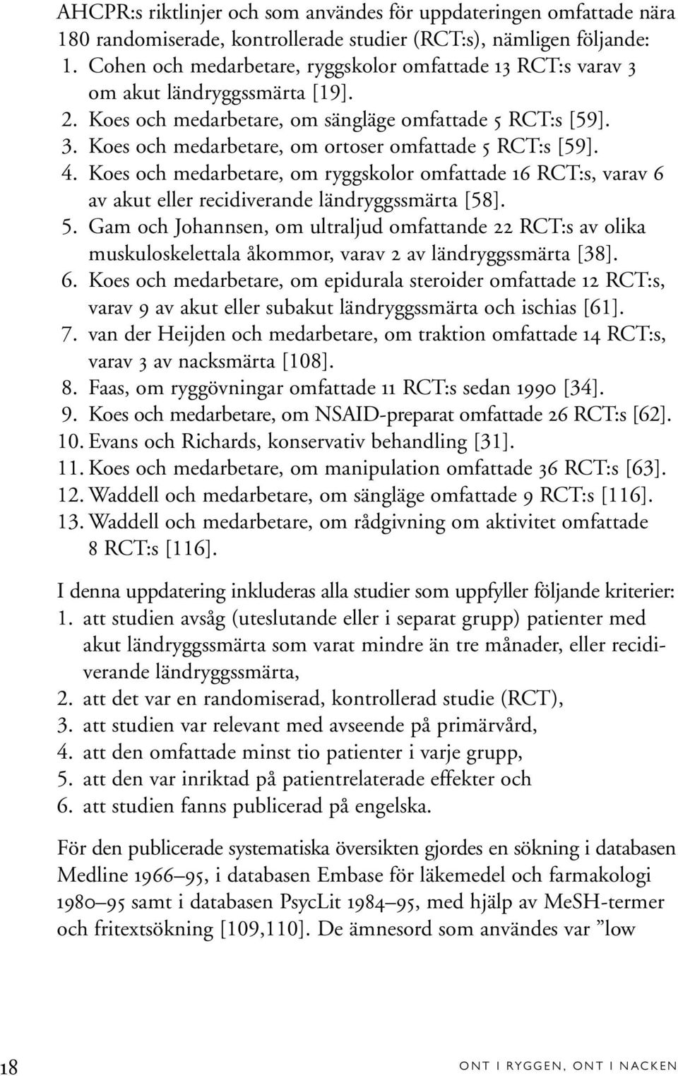 4. Koes och medarbetare, om ryggskolor omfattade 16 RCT:s, varav 6 av akut eller recidiverande ländryggssmärta [58]. 5.