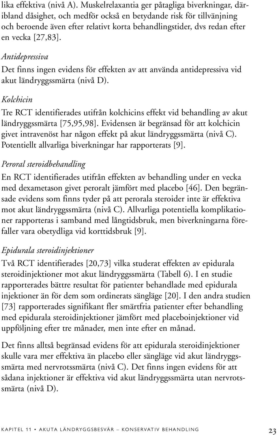 [27,83]. Antidepressiva Det finns ingen evidens för effekten av att använda antidepressiva vid akut ländryggssmärta (nivå D).