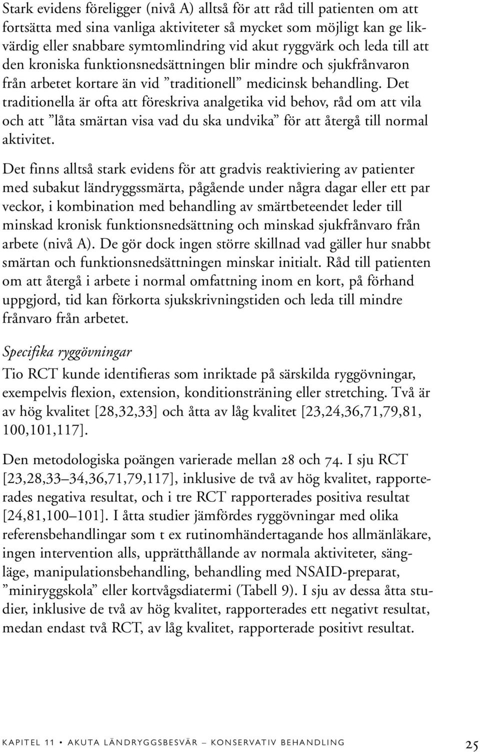 Det traditionella är ofta att föreskriva analgetika vid behov, råd om att vila och att låta smärtan visa vad du ska undvika för att återgå till normal aktivitet.