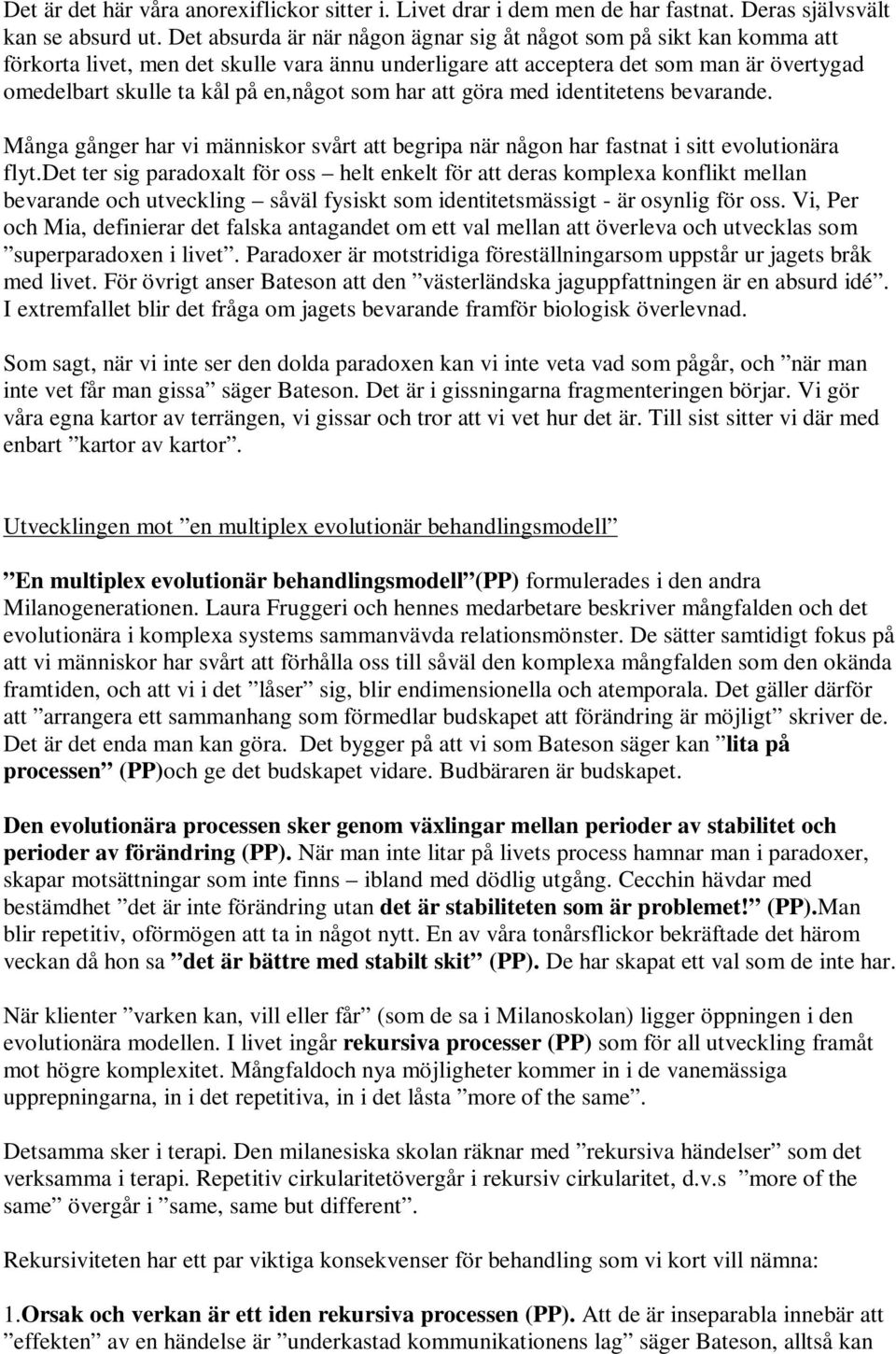 som har att göra med identitetens bevarande. Många gånger har vi människor svårt att begripa när någon har fastnat i sitt evolutionära flyt.