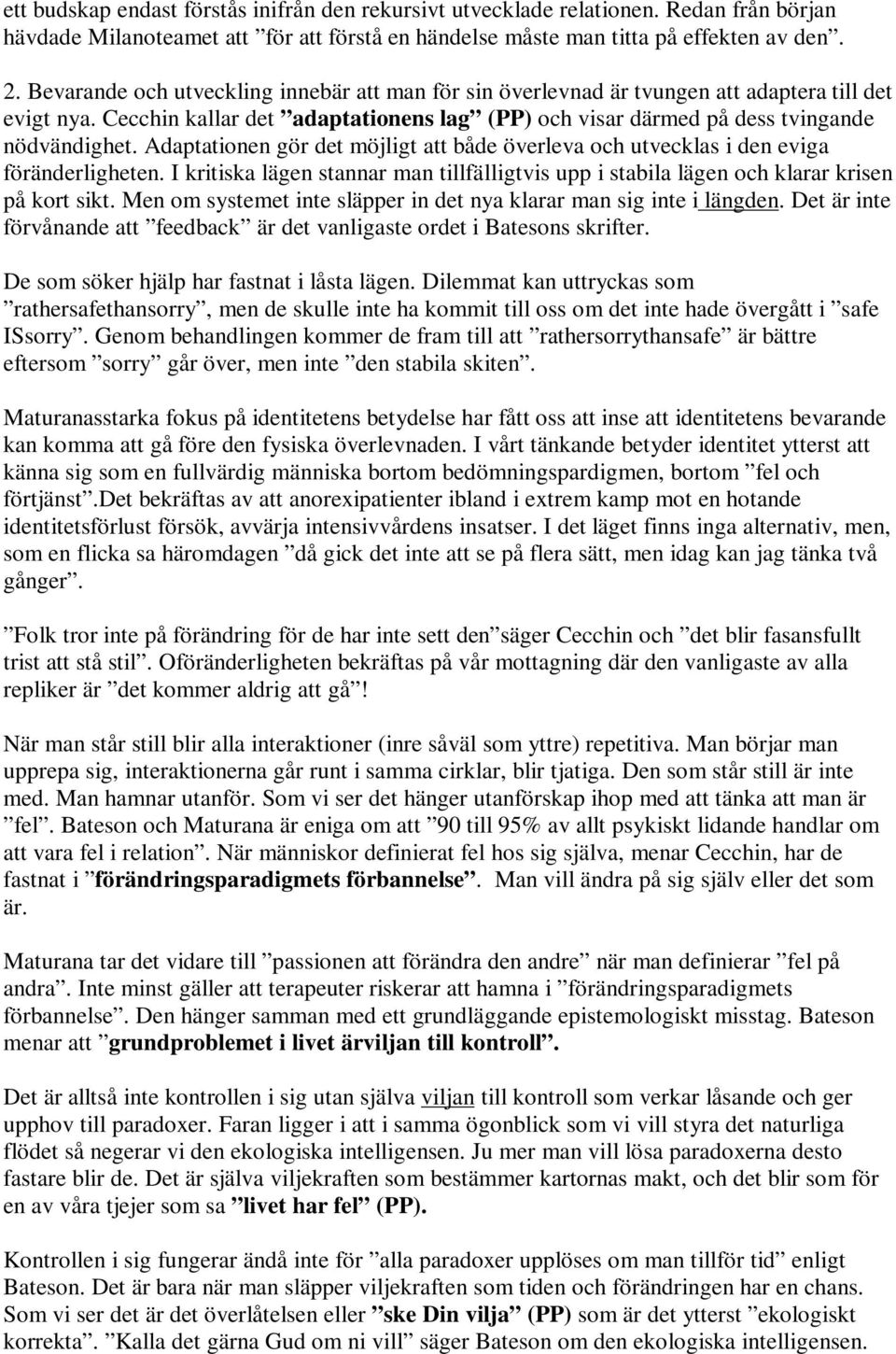 Adaptationen gör det möjligt att både överleva och utvecklas i den eviga föränderligheten. I kritiska lägen stannar man tillfälligtvis upp i stabila lägen och klarar krisen på kort sikt.