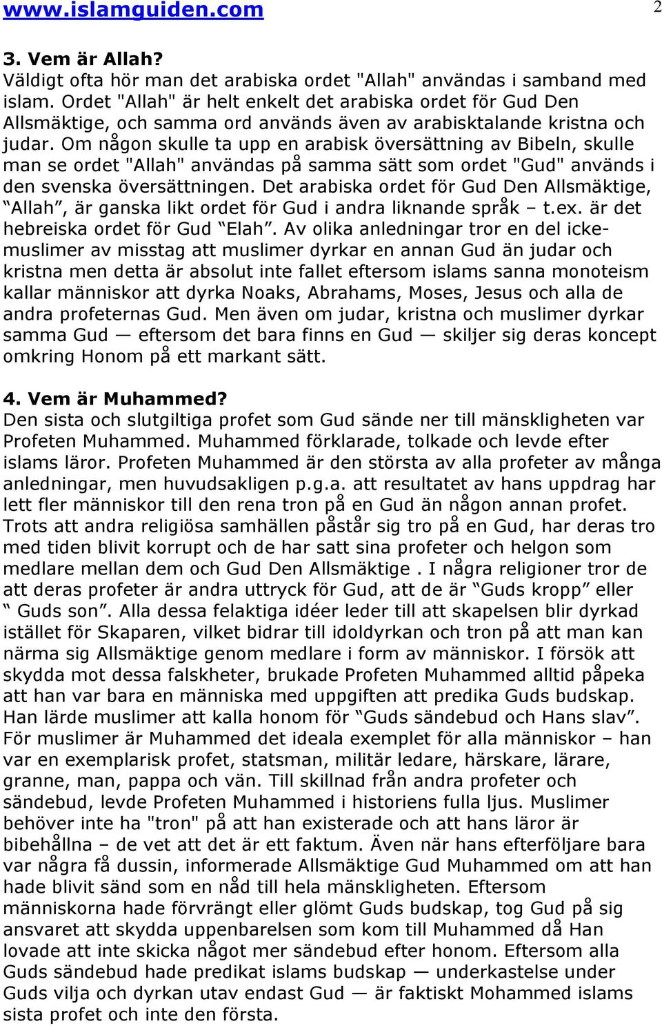 Om någon skulle ta upp en arabisk översättning av Bibeln, skulle man se ordet "Allah" användas på samma sätt som ordet "Gud" används i den svenska översättningen.