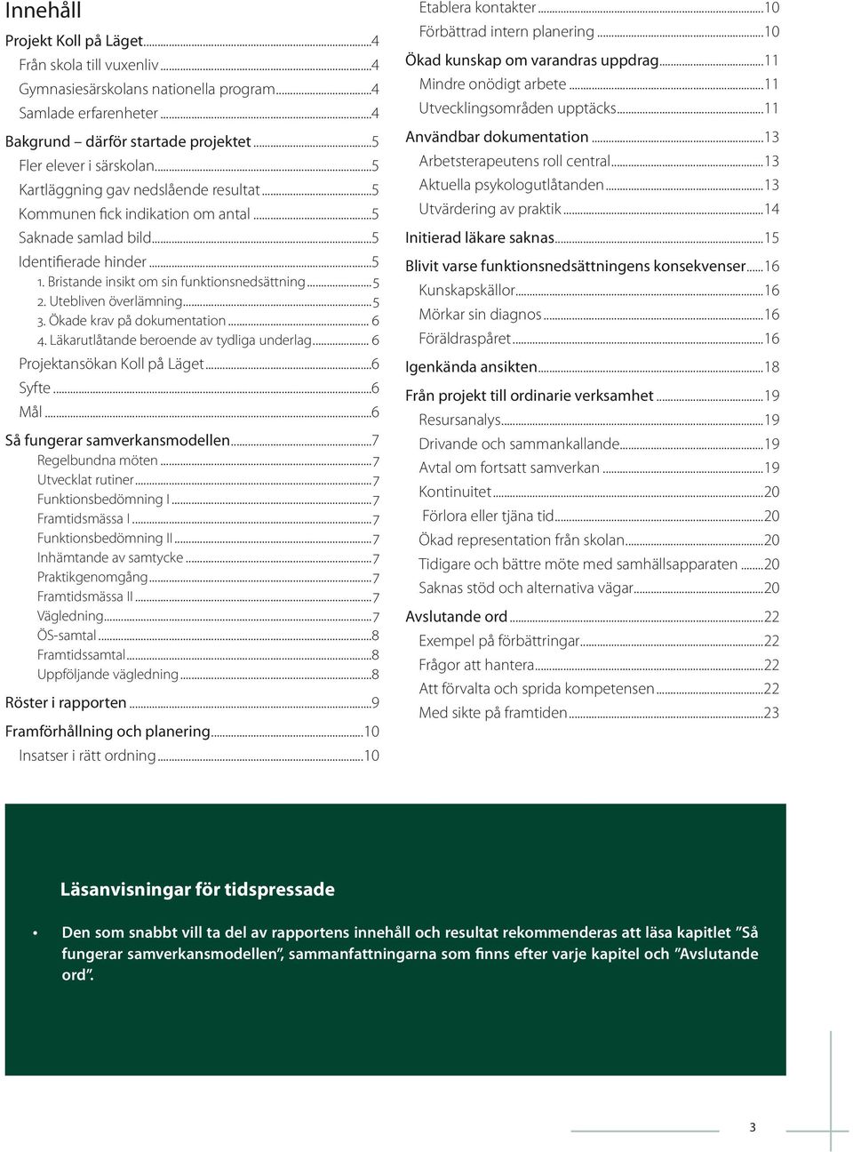 Utebliven överlämning...5 3. Ökade krav på dokumentation... 6 4. Läkarutlåtande beroende av tydliga underlag... 6 Projektansökan Koll på Läget...6 Syfte...6 Mål...6 Så fungerar samverkansmodellen.