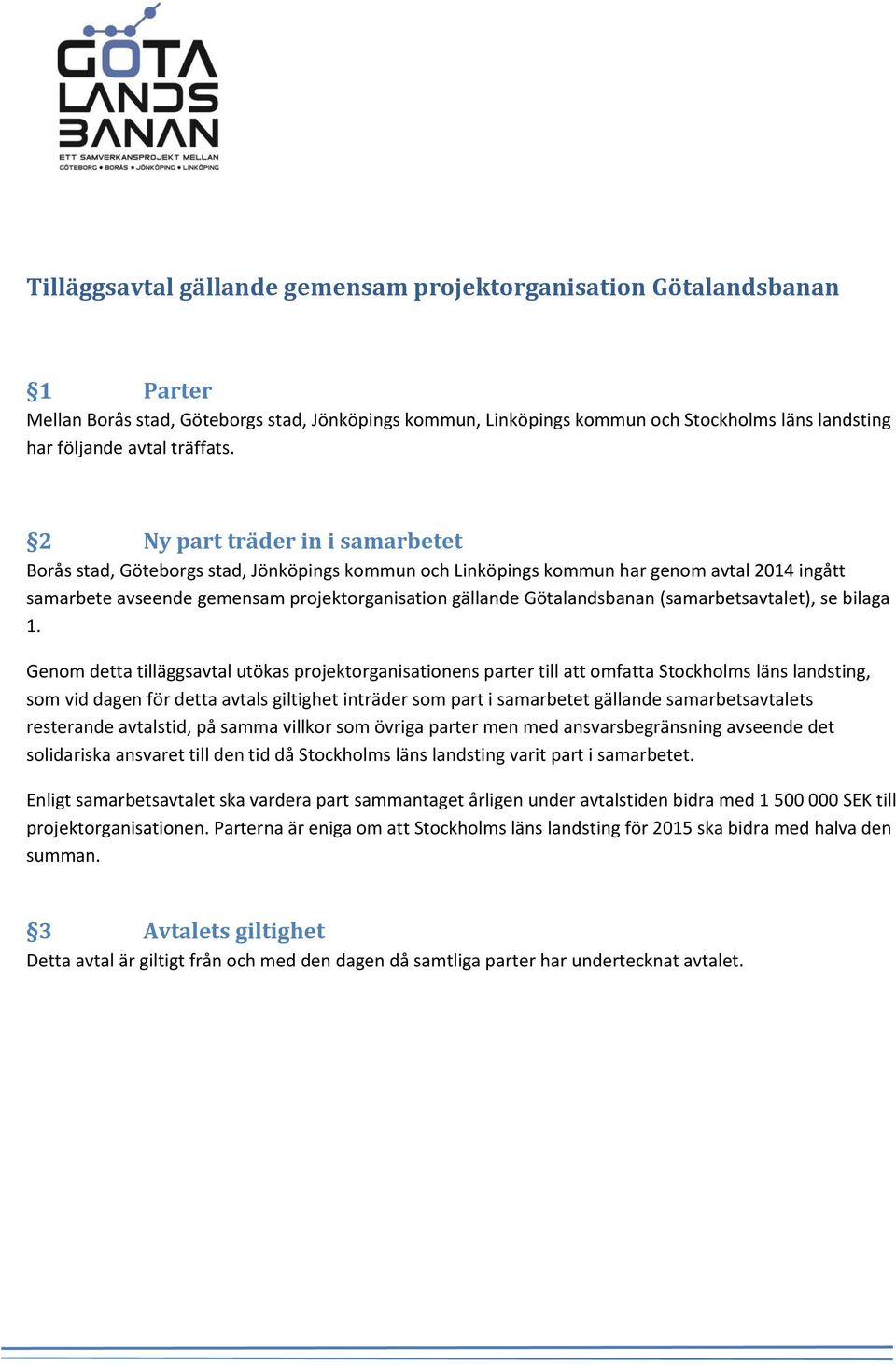 2 Ny part träder in i samarbetet Borås stad, Göteborgs stad, Jönköpings kommun och Linköpings kommun har genom avtal 2014 ingått samarbete avseende gemensam projektorganisation gällande