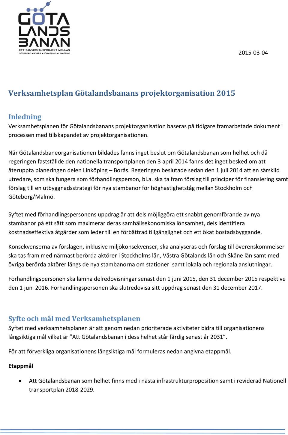 När Götalandsbaneorganisationen bildades fanns inget beslut om Götalandsbanan som helhet och då regeringen fastställde den nationella transportplanen den 3 april 2014 fanns det inget besked om att