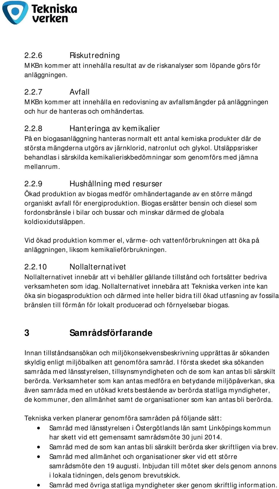 Utsläppsrisker behandlas i särskilda kemikalieriskbedömningar som genomförs med jämna mellanrum. 2.