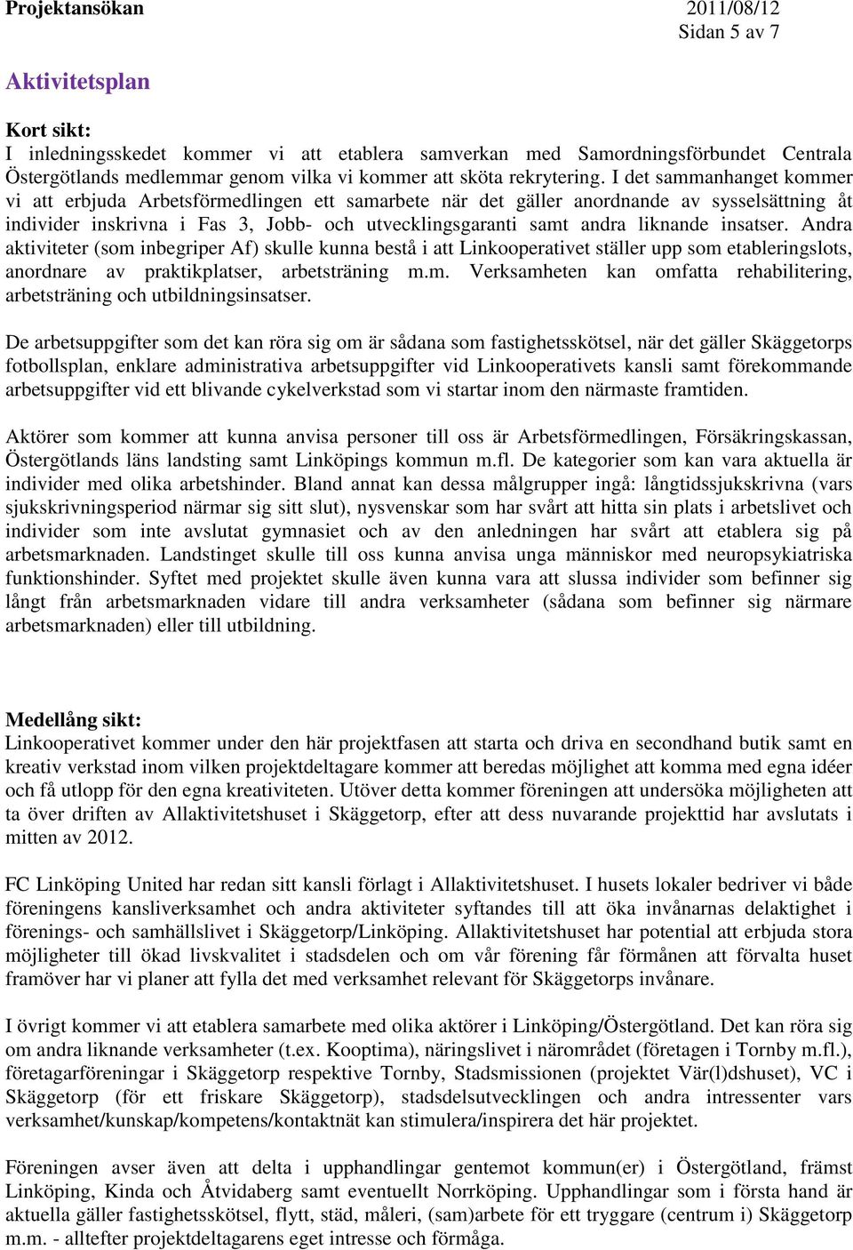 insatser. Andra aktiviteter (som inbegriper Af) skulle kunna bestå i att Linkooperativet ställer upp som etableringslots, anordnare av praktikplatser, arbetsträning m.m. Verksamheten kan omfatta rehabilitering, arbetsträning och utbildningsinsatser.