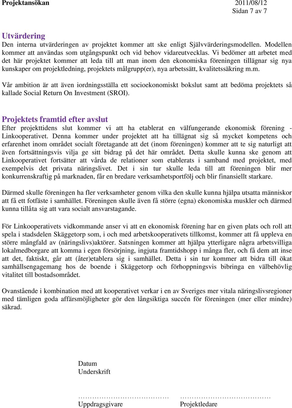 kvalitetssäkring m.m. Vår ambition är att även iordningsställa ett socioekonomiskt bokslut samt att bedöma projektets så kallade Social Return On Investment (SROI).