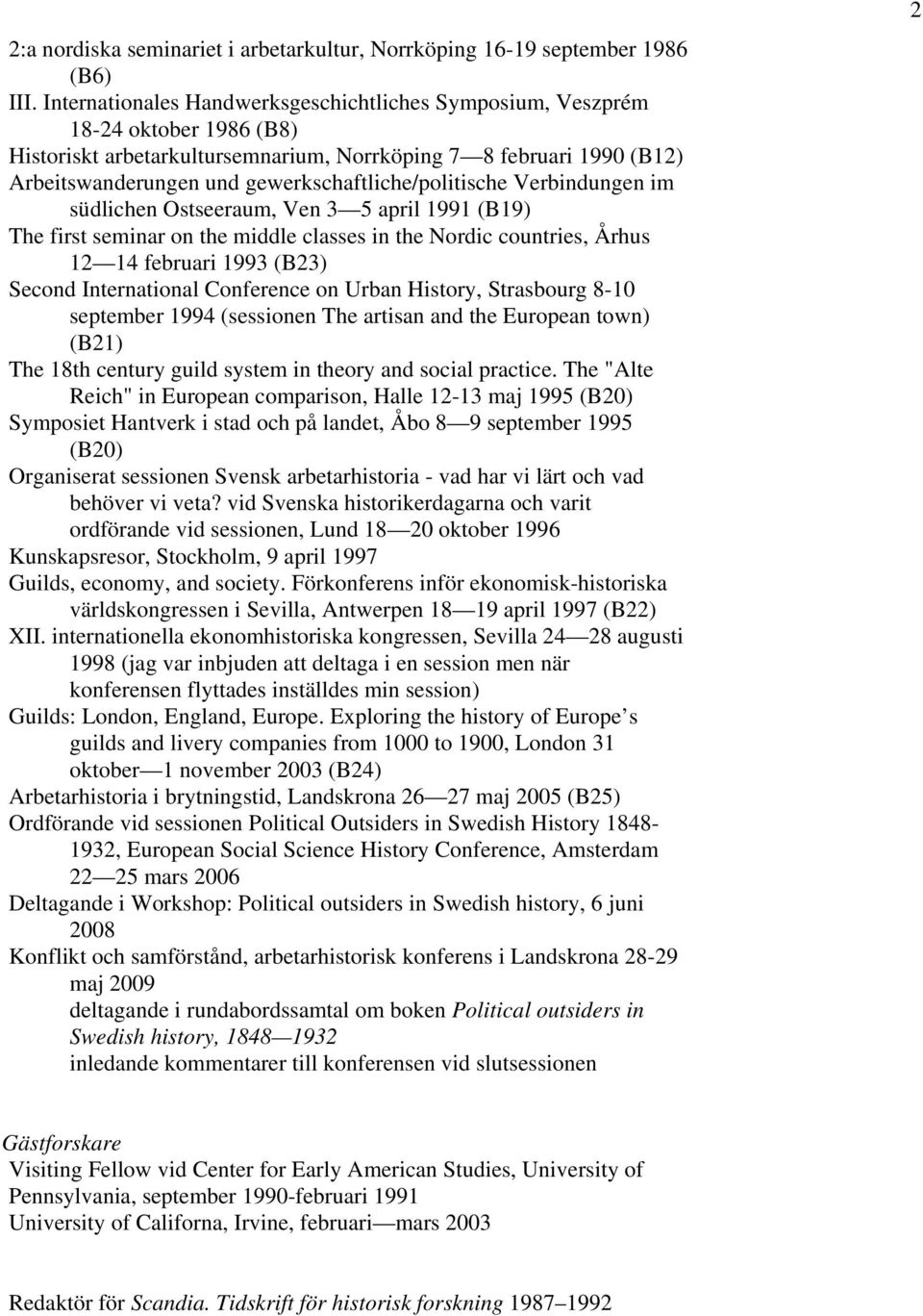 gewerkschaftliche/politische Verbindungen im südlichen Ostseeraum, Ven 3 5 april 1991 (B19) The first seminar on the middle classes in the Nordic countries, Århus 12 14 februari 1993 (B23) Second