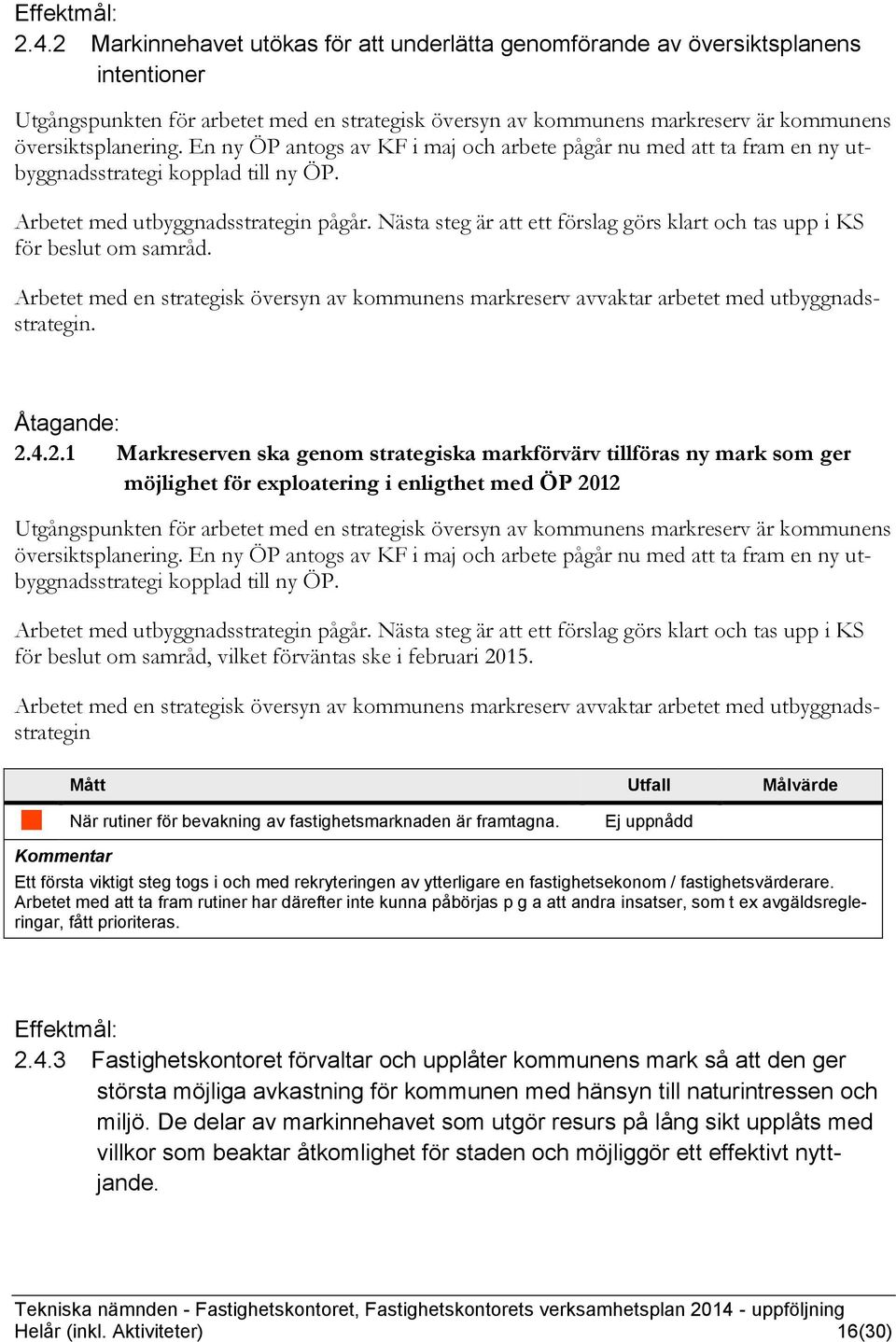 Nästa steg är att ett förslag görs klart och tas upp i KS för beslut om samråd. Arbetet med en strategisk översyn av kommunens markreserv avvaktar arbetet med utbyggnadsstrategin. 2.