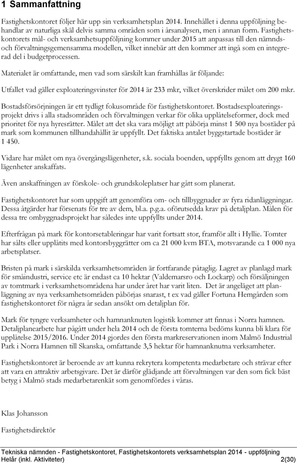 budgetprocessen. Materialet är omfattande, men vad som särskilt kan framhållas är följande: Utfallet vad gäller exploateringsvinster för 2014 är 233 mkr, vilket överskrider målet om 200 mkr.