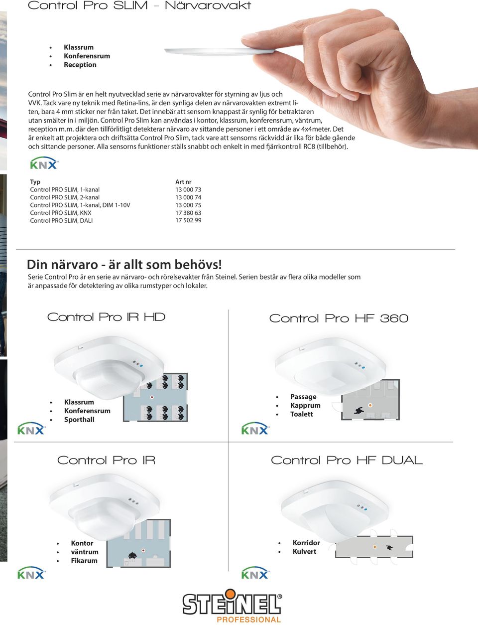 Det innebär att sensorn knappast är synlig för betraktaren utan smälter in i miljön. Control Pro Slim kan användas i kontor, klassrum, konferensrum, väntrum, reception m.m. där den tillförlitligt detekterar närvaro av sittande personer i ett område av 4x4meter.