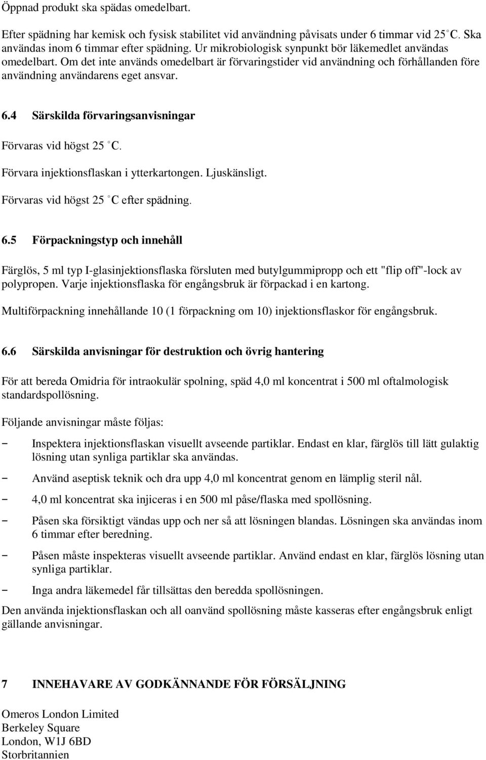 4 Särskilda förvaringsanvisningar Förvaras vid högst 25 C. Förvara injektionsflaskan i ytterkartongen. Ljuskänsligt. Förvaras vid högst 25 C efter spädning. 6.