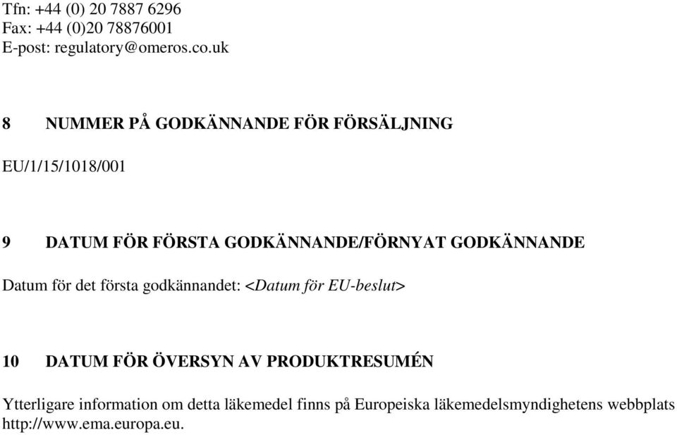 GODKÄNNANDE Datum för det första godkännandet: <Datum för EU-beslut> 10 DATUM FÖR ÖVERSYN AV