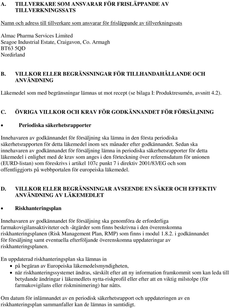 VILLKOR ELLER BEGRÄNSNINGAR FÖR TILLHANDAHÅLLANDE OCH ANVÄNDNING Läkemedel som med begränsningar lämnas ut mot recept (se bilaga I: Produktresumén, avsnitt 4.2). C.