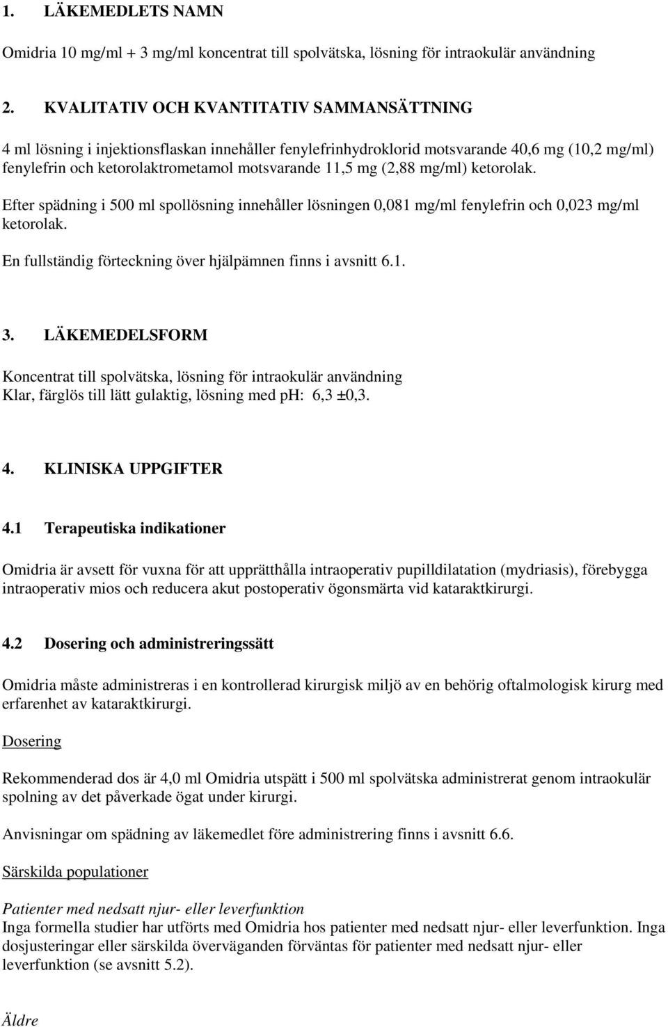 (2,88 mg/ml) ketorolak. Efter spädning i 500 ml spollösning innehåller lösningen 0,081 mg/ml fenylefrin och 0,023 mg/ml ketorolak. En fullständig förteckning över hjälpämnen finns i avsnitt 6.1. 3.