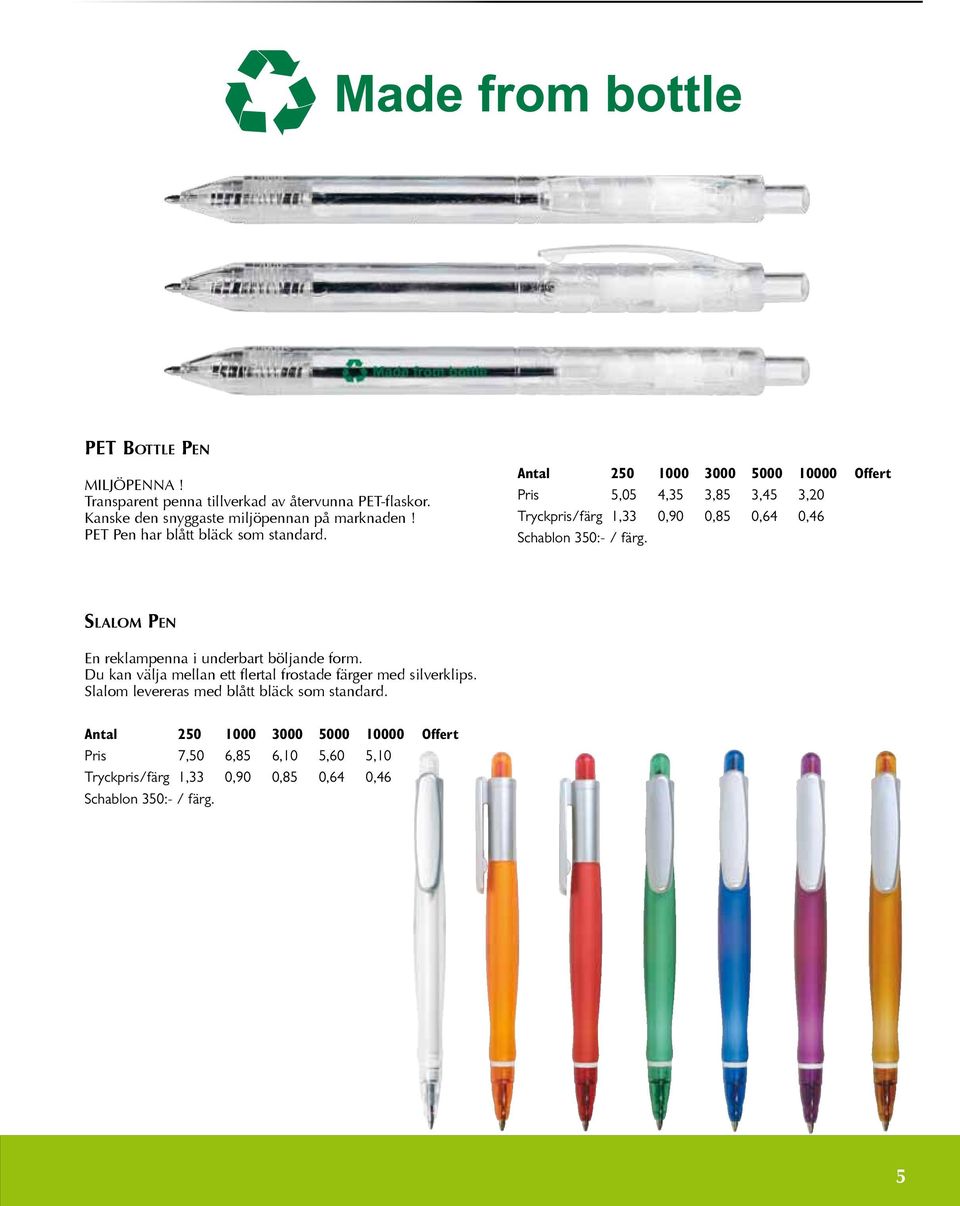 Pris 5,05 4,35 3,85 3,45 3,20 Tryckpris/färg 1,33 0,90 0,85 0,64 0,46 Slalom Pen En reklampenna i underbart böljande