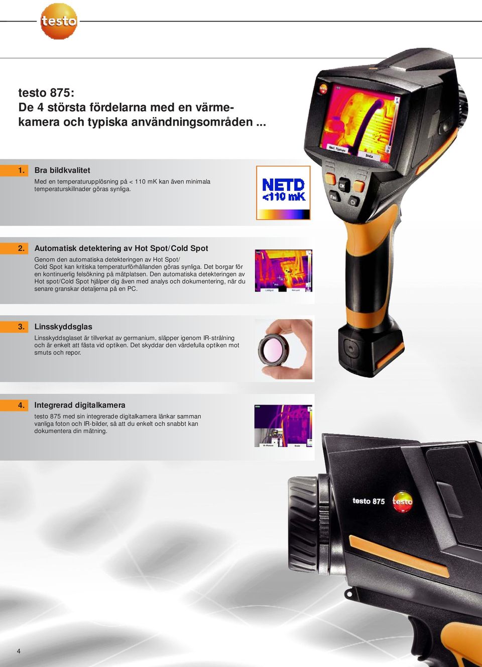 Automatisk detektering av Hot Spot/Cold Spot Genom den automatiska detekteringen av Hot Spot/ Cold Spot kan kritiska temperaturförhållanden göras synliga.