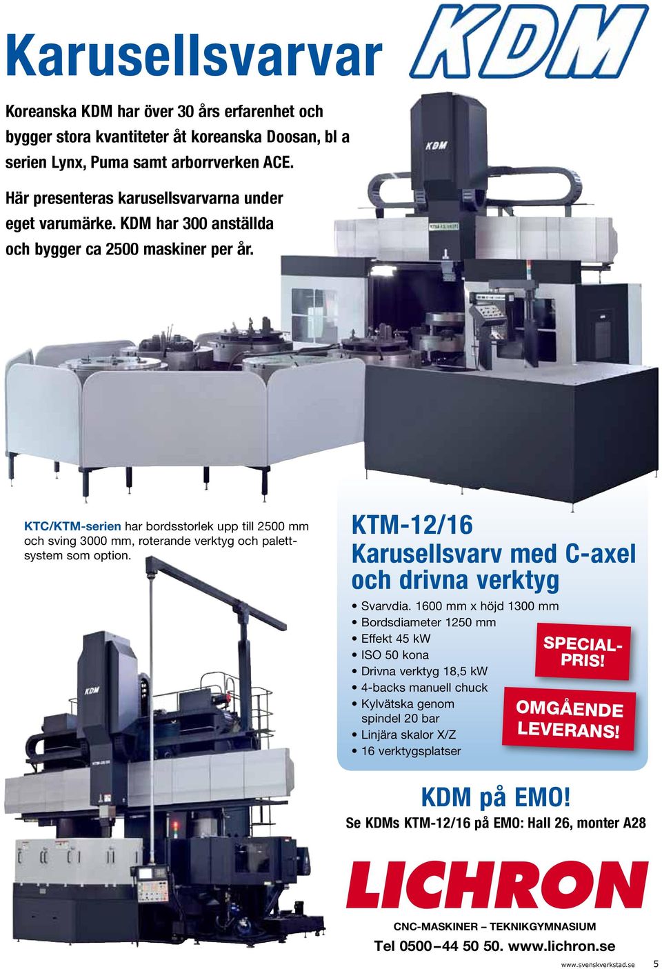 KTC/KTM-serien har bordsstorlek upp till 2500 mm och sving 3000 mm, roterande verktyg och palettsystem som option. KTM-12/16 Karusellsvarv med C-axel och drivna verktyg Svarvdia.