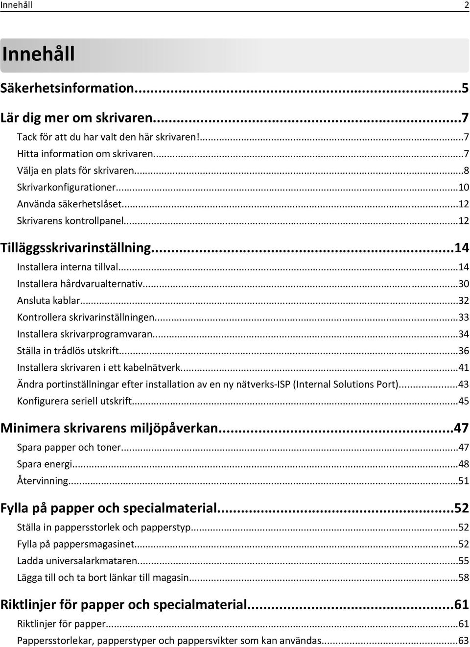 ..30 Ansluta kablar...32 Kontrollera skrivarinställningen...33 Installera skrivarprogramvaran...34 Ställa in trådlös utskrift...36 Installera skrivaren i ett kabelnätverk.