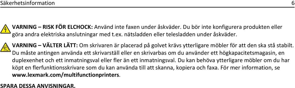 Du måste antingen använda ett skrivarställ eller en skrivarbas om du använder ett högkapacitetsmagasin, en duplexenhet och ett inmatningsval eller fler än ett inmatningsval.