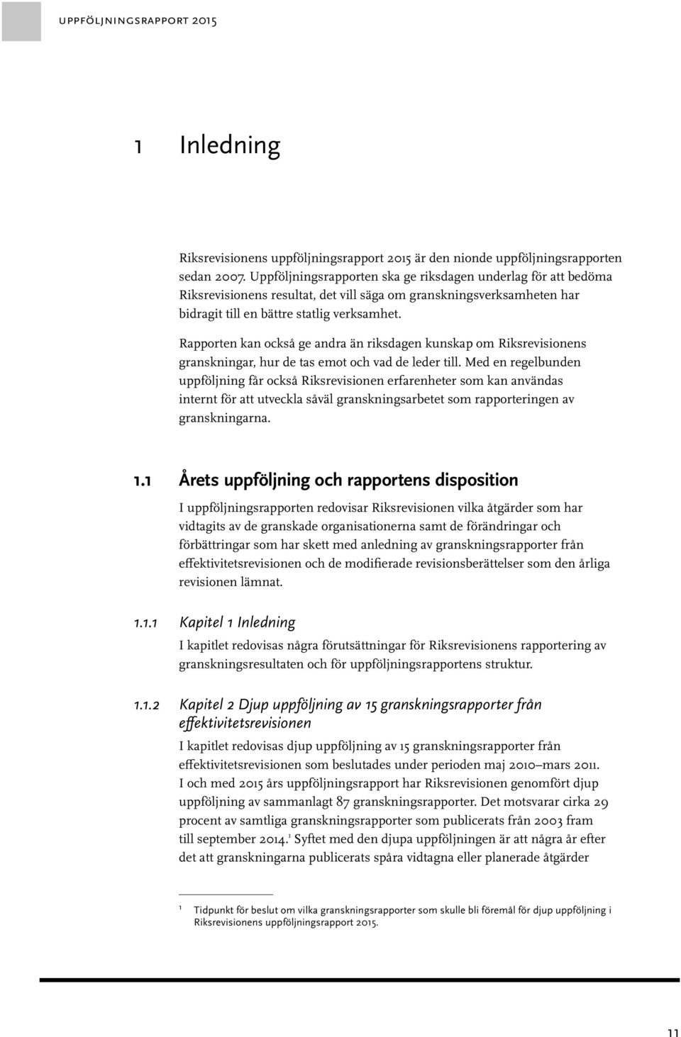 Rapporten kan också ge andra än riksdagen kunskap om Riksrevisionens granskningar, hur de tas emot och vad de leder till.