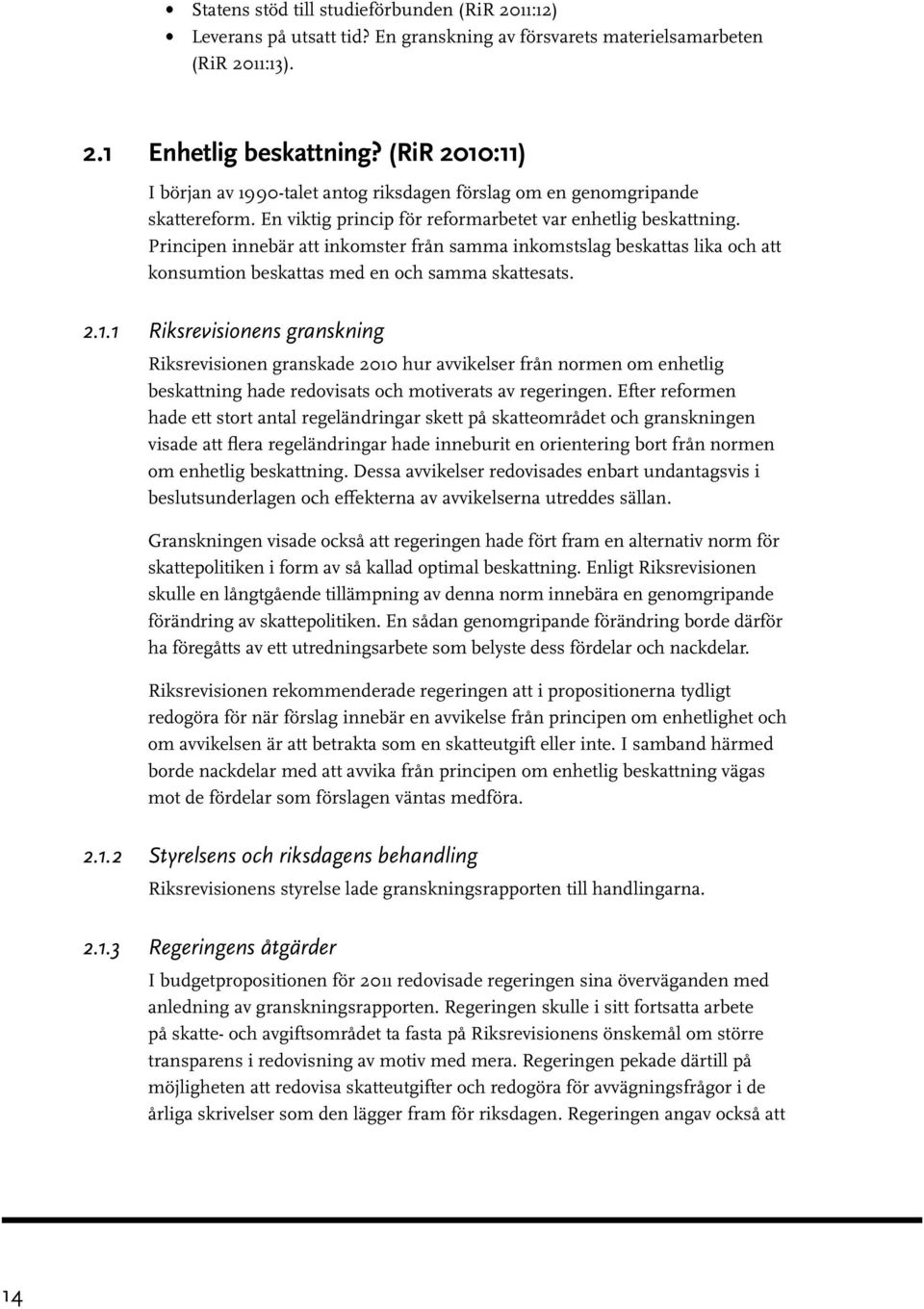 Principen innebär att inkomster från samma inkomstslag beskattas lika och att konsumtion beskattas med en och samma skattesats. 2.1.