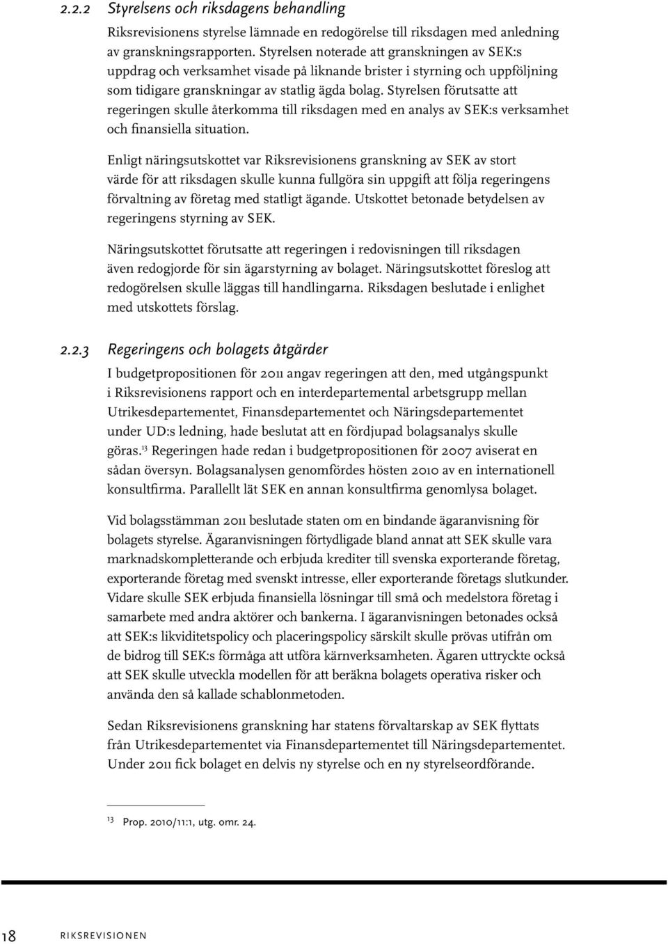 Styrelsen förutsatte att regeringen skulle återkomma till riksdagen med en analys av SEK:s verksamhet och finansiella situation.