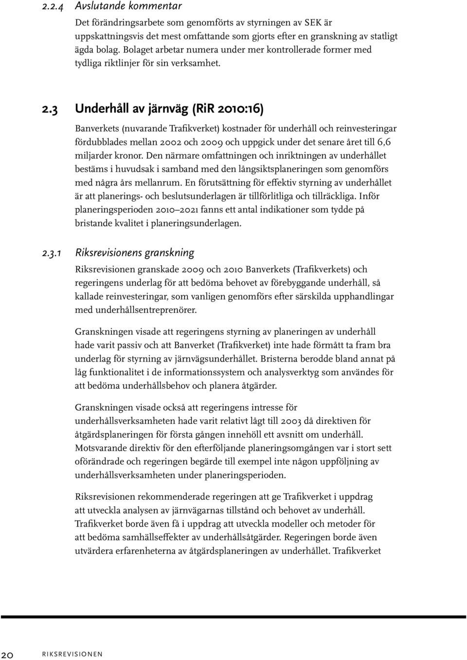 3 Underhåll av järnväg (RiR 2010:16) Banverkets (nuvarande Trafikverket) kostnader för underhåll och reinvesteringar fördubblades mellan 2002 och 2009 och uppgick under det senare året till 6,6