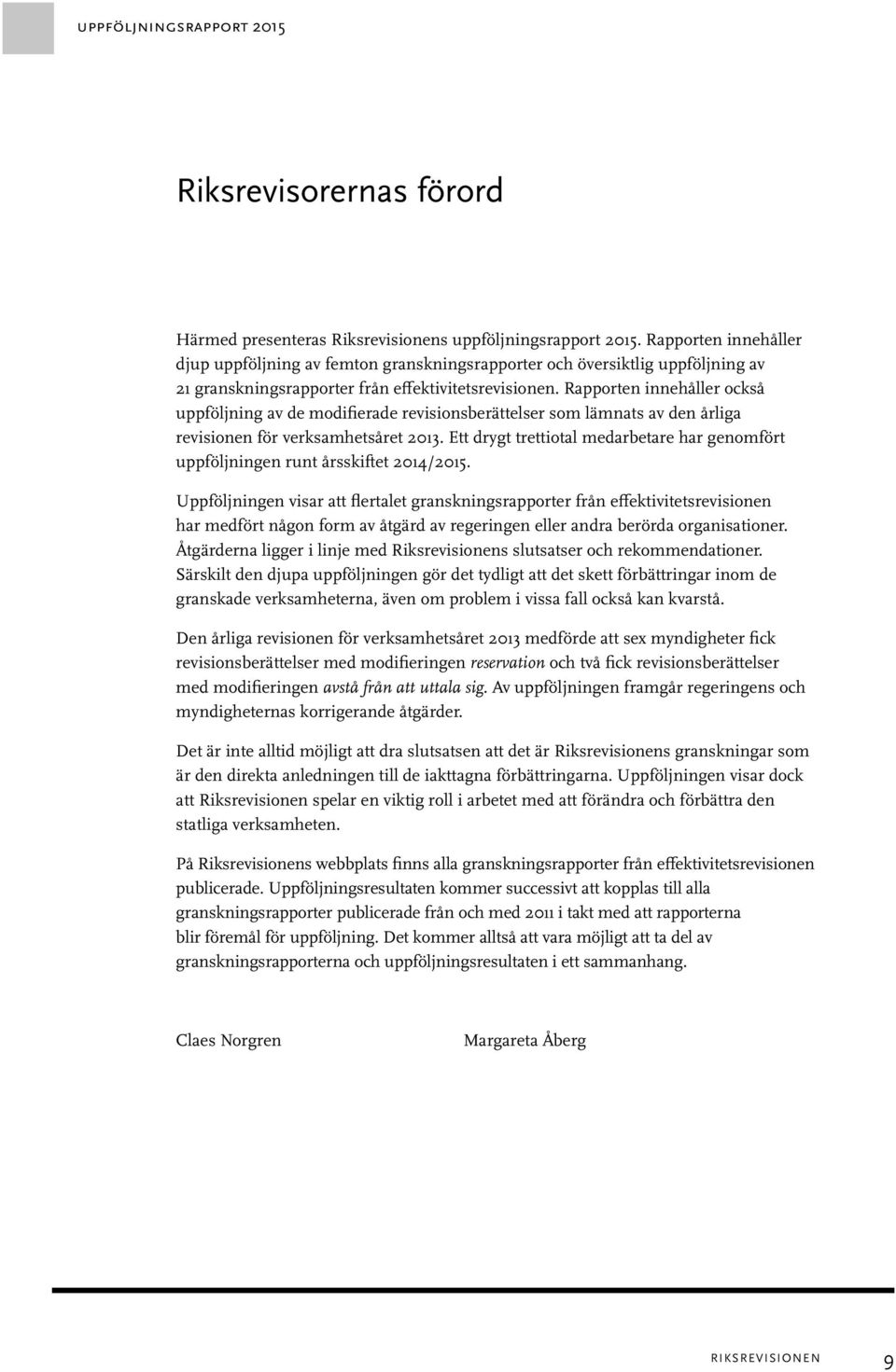 Rapporten innehåller också uppföljning av de modifierade revisionsberättelser som lämnats av den årliga revisionen för verksamhetsåret 2013.