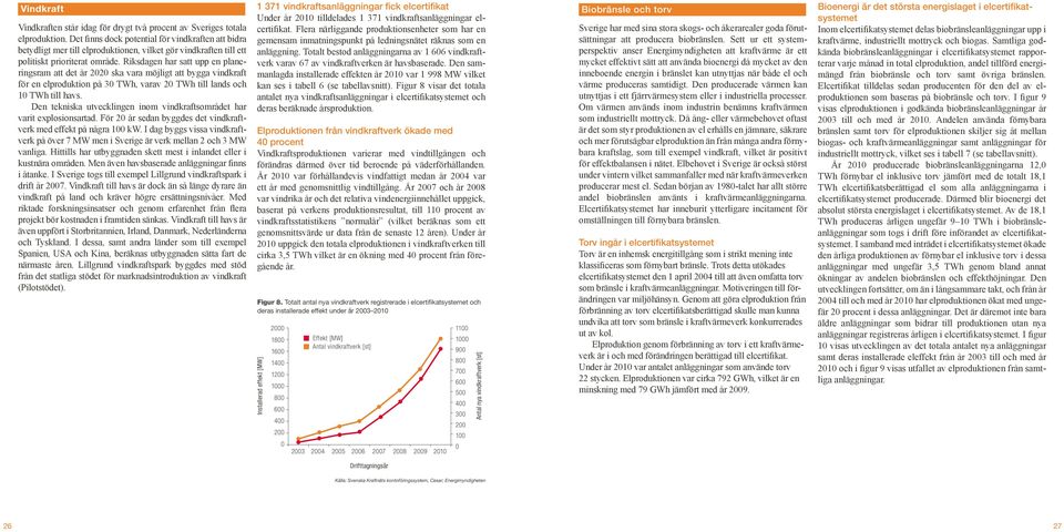 Riksdagen har satt upp en planeringsram att det år 2020 ska vara möjligt att bygga vindkraft för en elproduktion på 30 TWh, varav 20 TWh till lands och 10 TWh till havs.