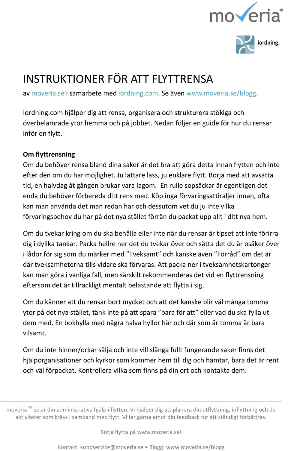 Om flyttrensning Om du behöver rensa bland dina saker är det bra att göra detta innan flytten och inte efter den om du har möjlighet. Ju lättare lass, ju enklare flytt.