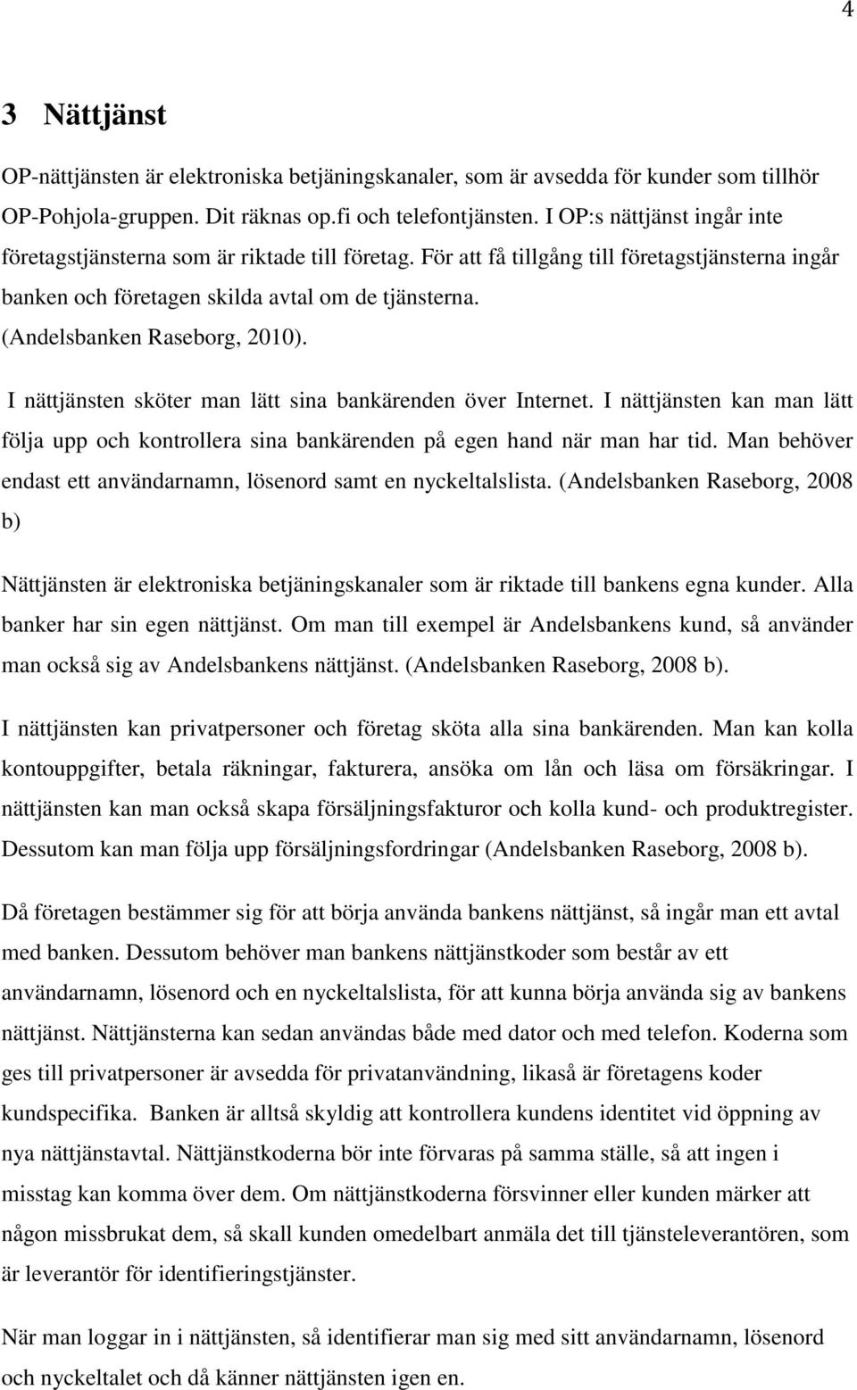 (Andelsbanken Raseborg, 2010). I nättjänsten sköter man lätt sina bankärenden över Internet. I nättjänsten kan man lätt följa upp och kontrollera sina bankärenden på egen hand när man har tid.