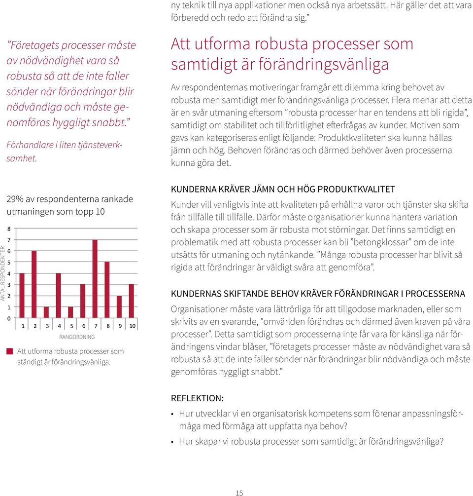 Att utforma robusta processer som samtidigt är förändringsvänliga Av respondenternas motiveringar framgår ett dilemma kring behovet av robusta men samtidigt mer förändringsvänliga processer.