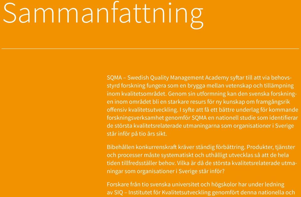 I syfte att få ett bättre underlag för kommande forskningsverksamhet genomför SQMA en nationell studie som identifierar de största kvalitetsrelaterade utmaningarna som organisationer i Sverige står