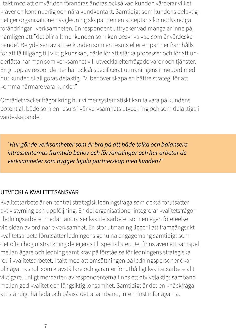 En respondent uttrycker vad många är inne på, nämligen att det blir alltmer kunden som kan beskriva vad som är värdeskapande.