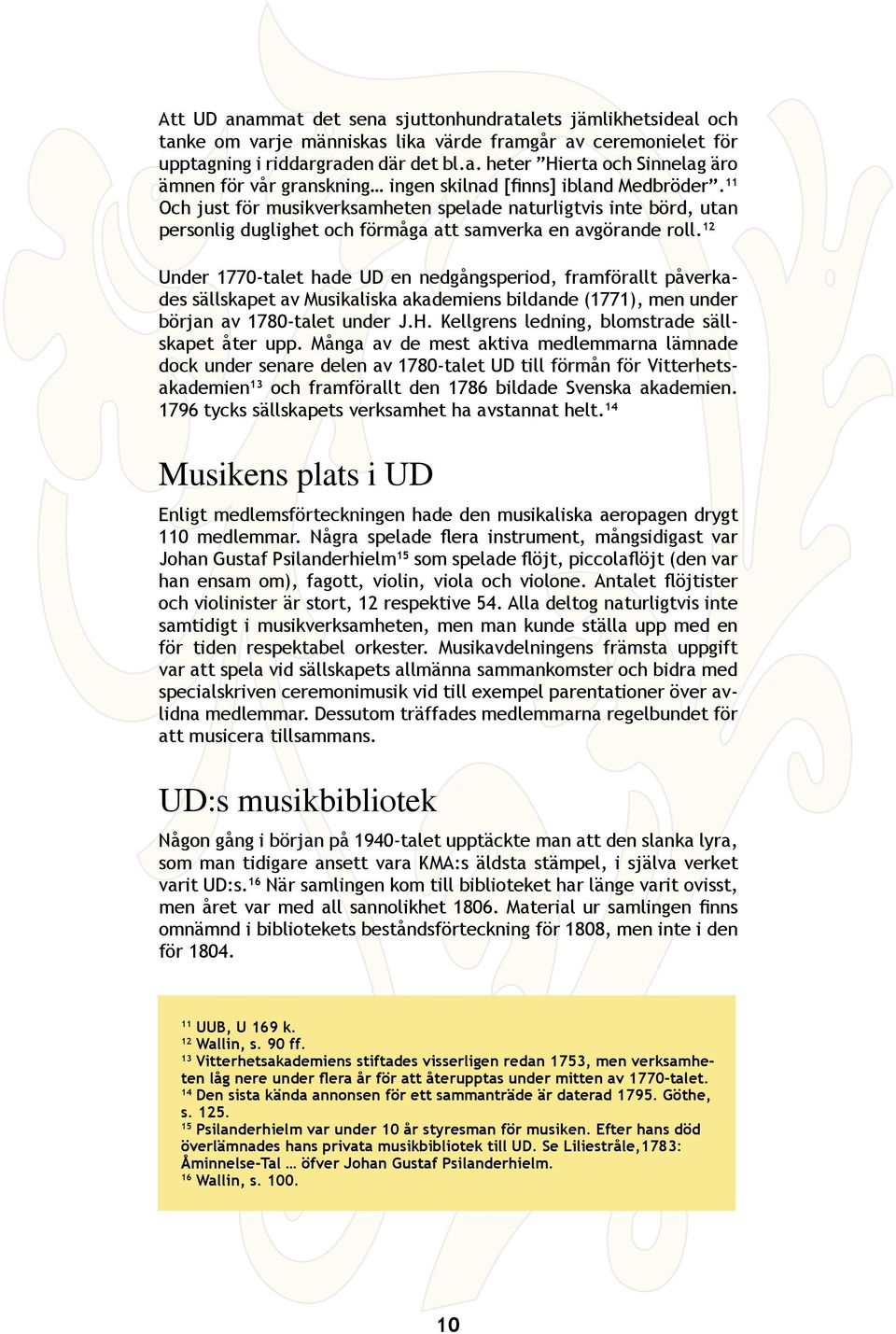 12 Under 1770-talet hade UD en nedgångsperiod, framförallt påverkades sällskapet av Musikaliska akademiens bildande (1771), men under början av 1780-talet under J.H.