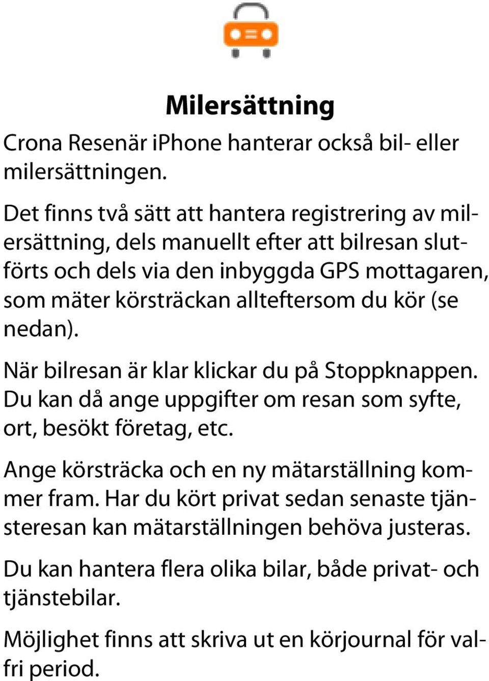 körsträckan allteftersom du kör (se nedan). När bilresan är klar klickar du på Stoppknappen. Du kan då ange uppgifter om resan som syfte, ort, besökt företag, etc.