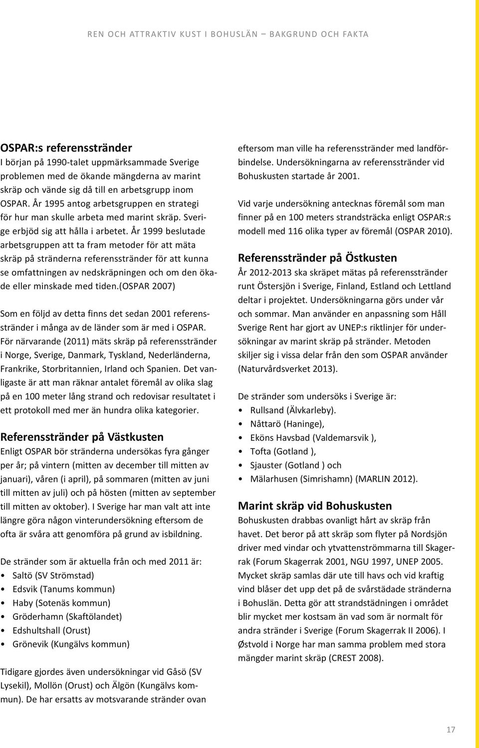 År 1999 beslutade arbetsgruppen att ta fram metoder för att mäta skräp på stränderna referensstränder för att kunna se omfattningen av nedskräpningen och om den ökade eller minskade med tiden.